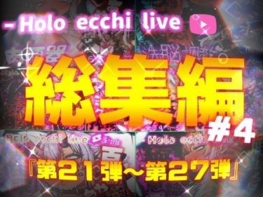 【ホロライブエロ同人】『 ほろえっちらいぶシリーズ 総集編 21-27 』がエロすぎて抜ける！